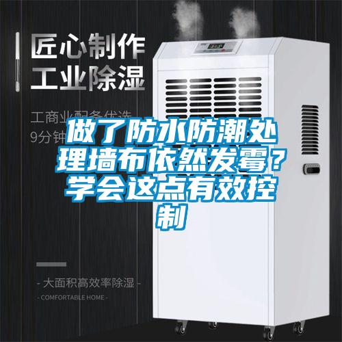 做了防水防潮處理墻布依然發(fā)霉？學(xué)會(huì )這點(diǎn)有效控制