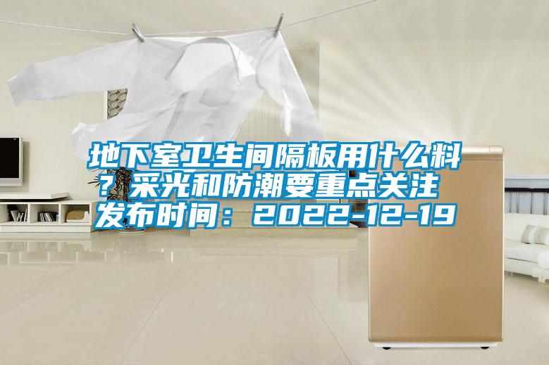 地下室衛生間隔板用什么料？采光和防潮要重點(diǎn)關(guān)注 發(fā)布時(shí)間：2022-12-19
