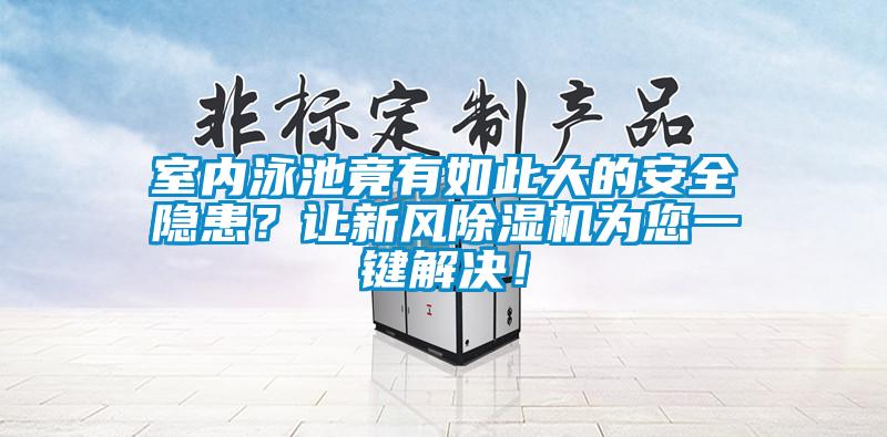室內泳池竟有如此大的安全隱患？讓新風(fēng)除濕機為您一鍵解決！
