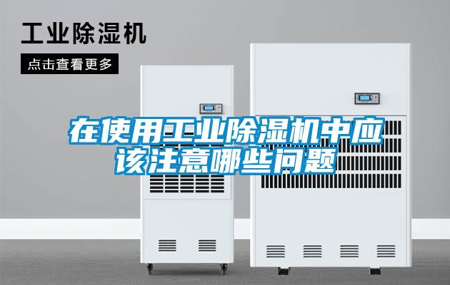 在使用工業(yè)除濕機中應該注意哪些問(wèn)題