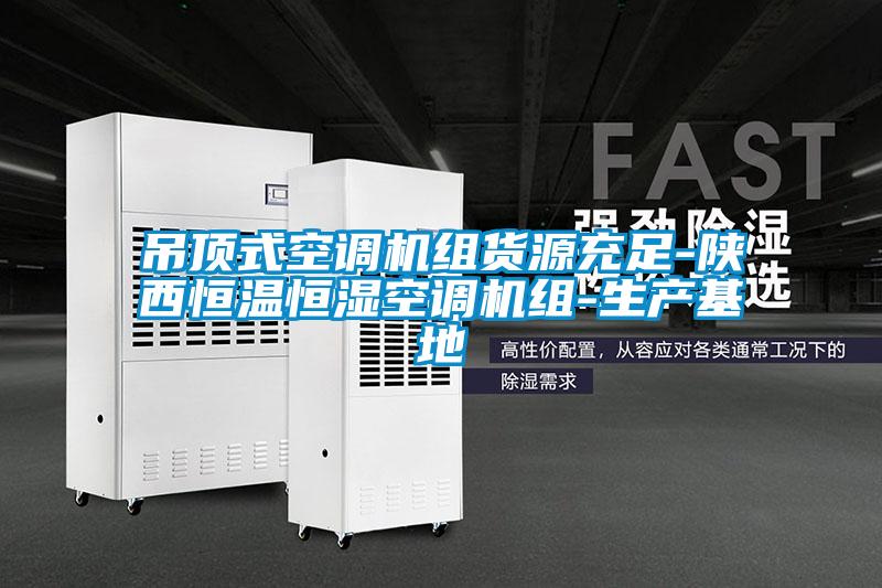 吊頂式空調機組貨源充足-陜西恒溫恒濕空調機組-生產(chǎn)基地