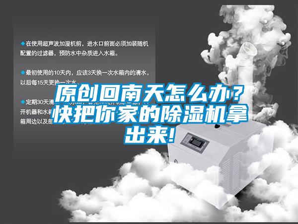 原創(chuàng  )回南天怎么辦？快把你家的除濕機拿出來(lái)!
