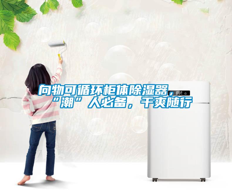 向物可循環(huán)柜體除濕器，“潮”人必備，干爽隨行