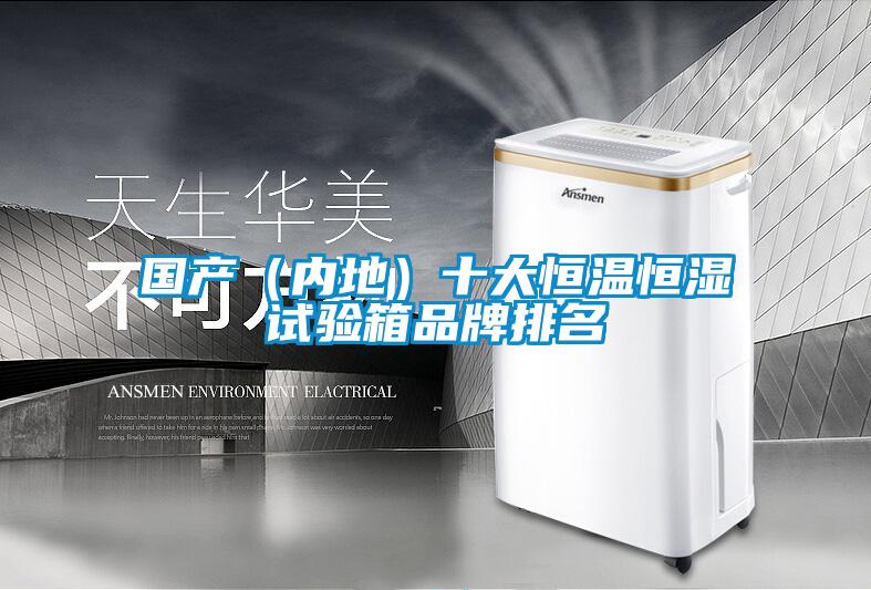 國產(chǎn)（內地）十大恒溫恒濕試驗箱品牌排名