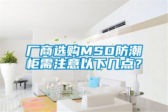 廠(chǎng)商選購MSD防潮柜需注意以下幾點(diǎn)？