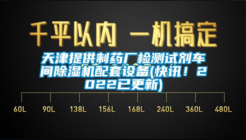 天津提供制藥廠(chǎng)檢測試劑車(chē)間除濕機配套設備(快訊！2022已更新)