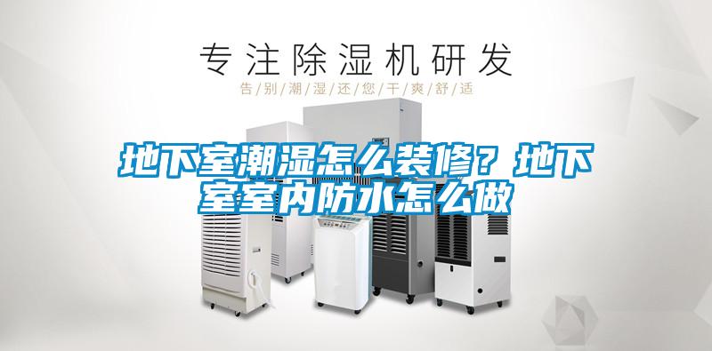 地下室潮濕怎么裝修？地下室室內防水怎么做