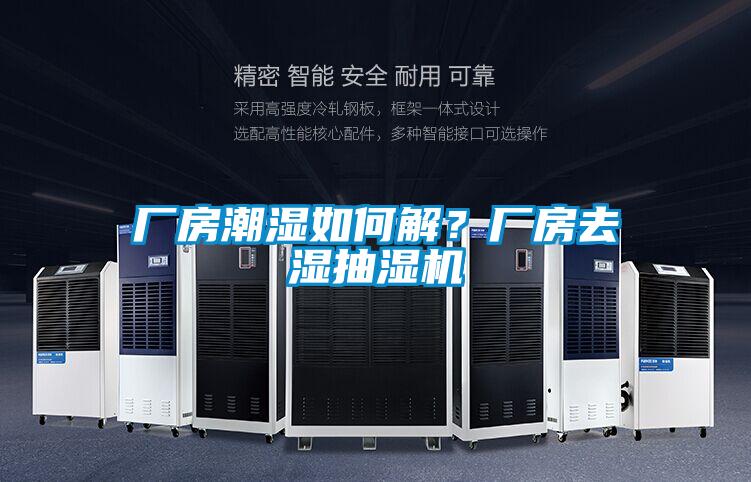 廠(chǎng)房潮濕如何解？廠(chǎng)房去濕抽濕機