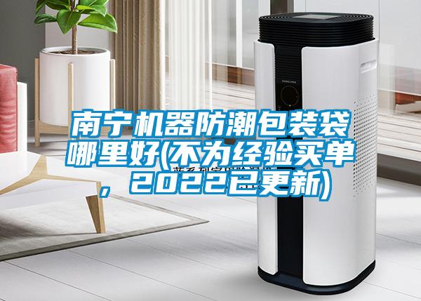 南寧機器防潮包裝袋哪里好(不為經(jīng)驗買(mǎi)單，2022已更新)