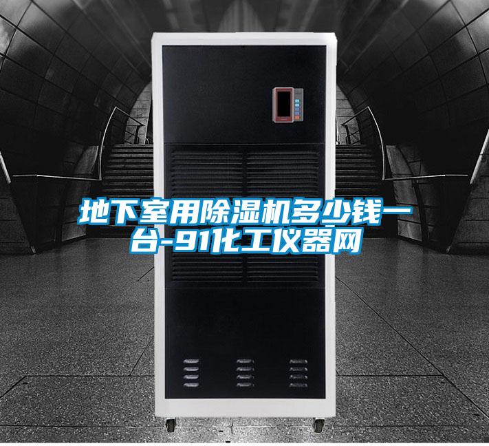 地下室用除濕機多少錢(qián)一臺-91化工儀器網(wǎng)