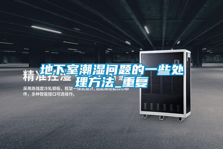 地下室潮濕問(wèn)題的一些處理方法_重復