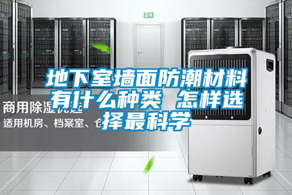 地下室墻面防潮材料有什么種類(lèi) 怎樣選擇最科學(xué)