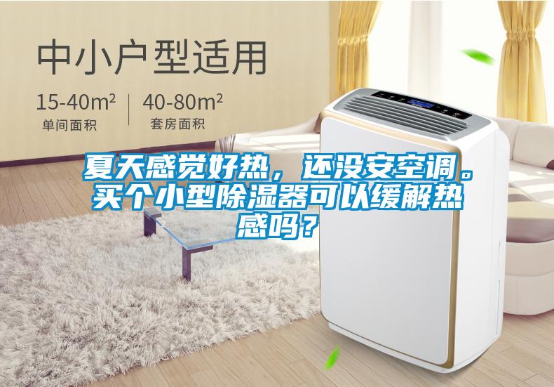 夏天感覺(jué)好熱，還沒(méi)安空調。買(mǎi)個(gè)小型除濕器可以緩解熱感嗎？