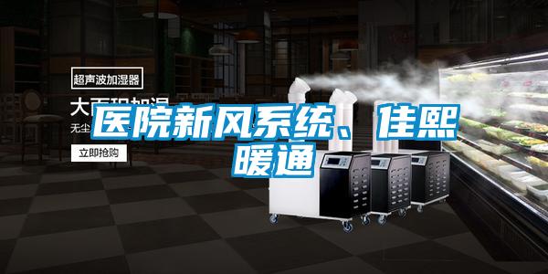 醫院新風(fēng)系統、佳熙暖通