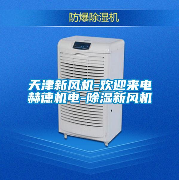 天津新風(fēng)機-歡迎來(lái)電赫德機電-除濕新風(fēng)機