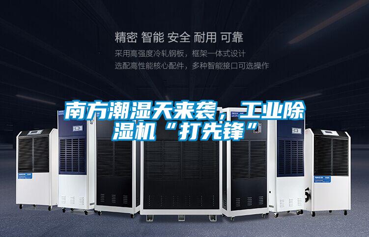 南方潮濕天來(lái)襲，工業(yè)除濕機“打先鋒”