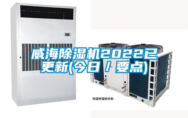 威海除濕機2022已更新(今日／要點(diǎn))