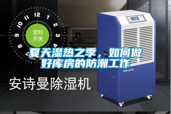 夏天濕熱之季，如何做好庫房的防潮工作