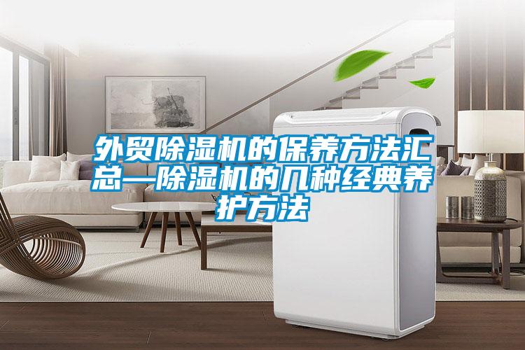 外貿除濕機的保養方法匯總—除濕機的幾種經(jīng)典養護方法