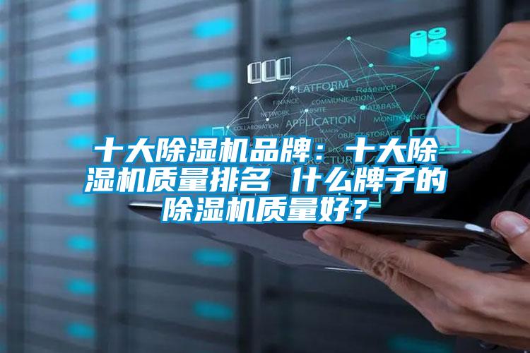 十大除濕機品牌：十大除濕機質(zhì)量排名 什么牌子的除濕機質(zhì)量好？