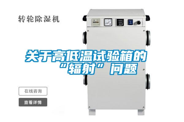 關(guān)于高低溫試驗箱的“輻射”問(wèn)題