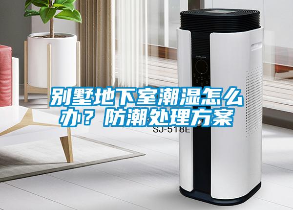 別墅地下室潮濕怎么辦？防潮處理方案