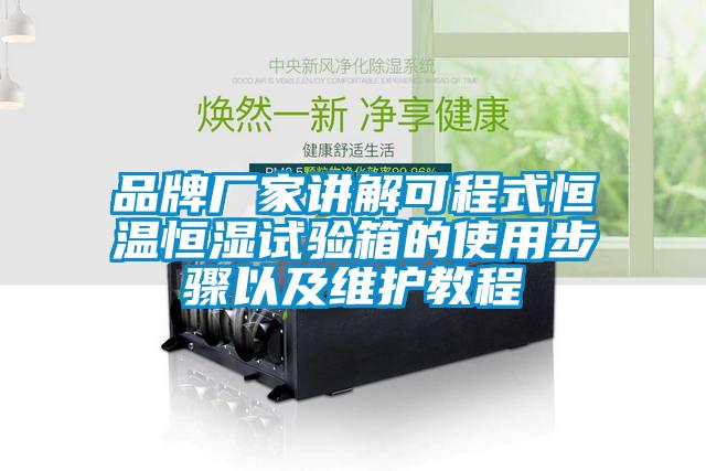 品牌廠(chǎng)家講解可程式恒溫恒濕試驗箱的使用步驟以及維護教程