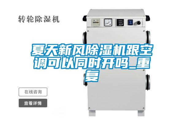 夏天新風(fēng)除濕機跟空調可以同時(shí)開(kāi)嗎_重復