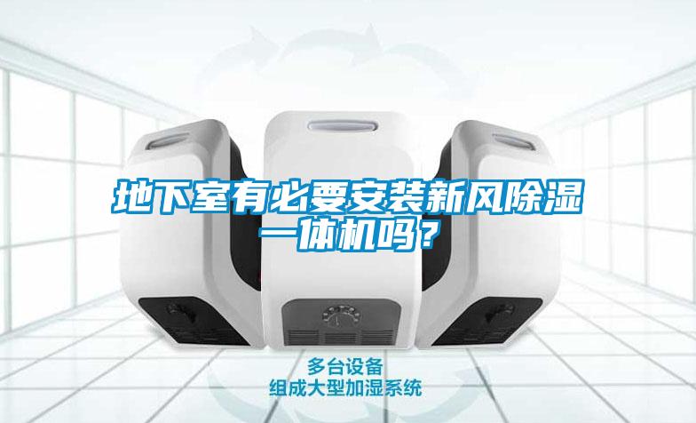 地下室有必要安裝新風(fēng)除濕一體機嗎？