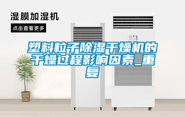 塑料粒子除濕干燥機的干燥過(guò)程影響因素_重復