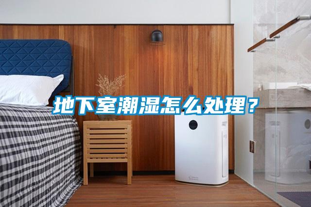 地下室潮濕怎么處理？