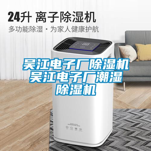 吳江電子廠(chǎng)除濕機吳江電子廠(chǎng)潮濕除濕機