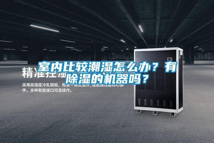 室內比較潮濕怎么辦？有除濕的機器嗎？