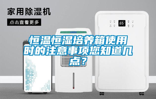 恒溫恒濕培養箱使用時(shí)的注意事項您知道幾點(diǎn)？