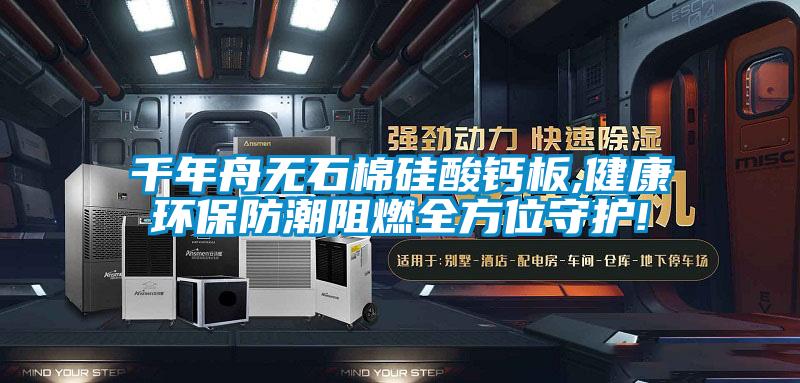 千年舟無(wú)石棉硅酸鈣板,健康環(huán)保防潮阻燃全方位守護!