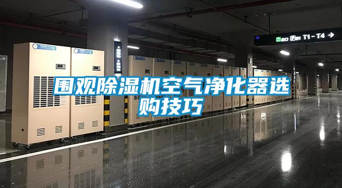 圍觀(guān)除濕機空氣凈化器選購技巧