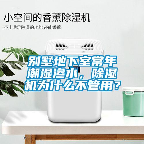別墅地下室常年潮濕滲水，除濕機為什么不管用？
