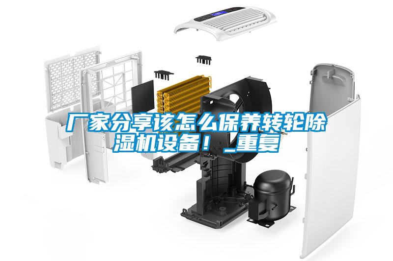 廠(chǎng)家分享該怎么保養轉輪除濕機設備！_重復