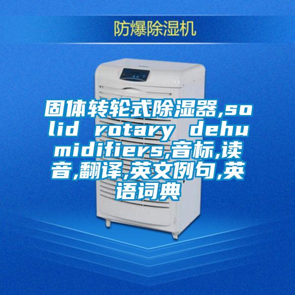 固體轉輪式除濕器,solid rotary dehumidifiers,音標,讀音,翻譯,英文例句,英語(yǔ)詞典