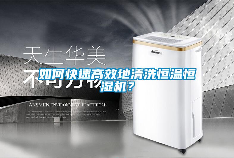 如何快速高效地清洗恒溫恒濕機？