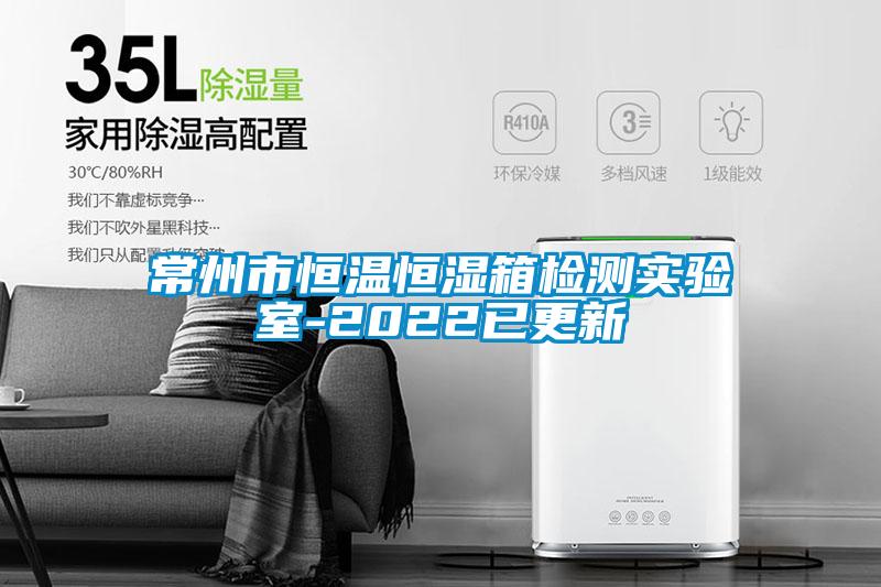 常州市恒溫恒濕箱檢測實(shí)驗室-2022已更新