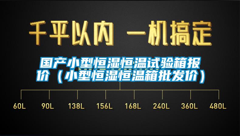 國產(chǎn)小型恒濕恒溫試驗箱報價(jià)（小型恒濕恒溫箱批發(fā)價(jià)）