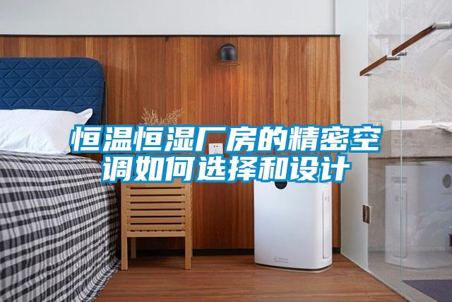 恒溫恒濕廠(chǎng)房的精密空調如何選擇和設計