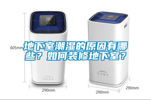 地下室潮濕的原因有哪些？如何裝修地下室？