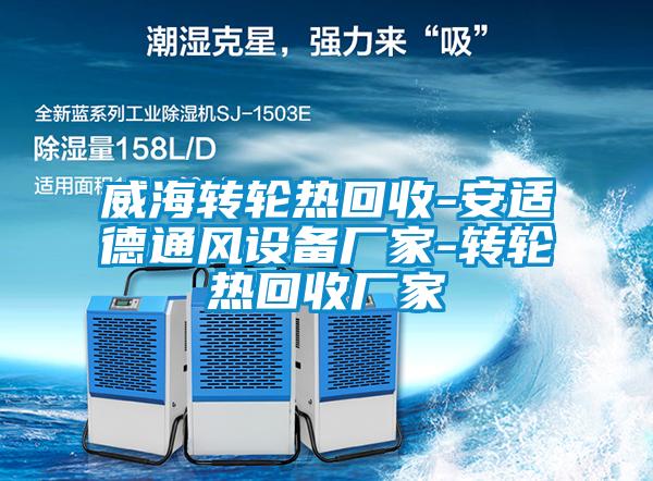 威海轉輪熱回收-安適德通風(fēng)設備廠(chǎng)家-轉輪熱回收廠(chǎng)家