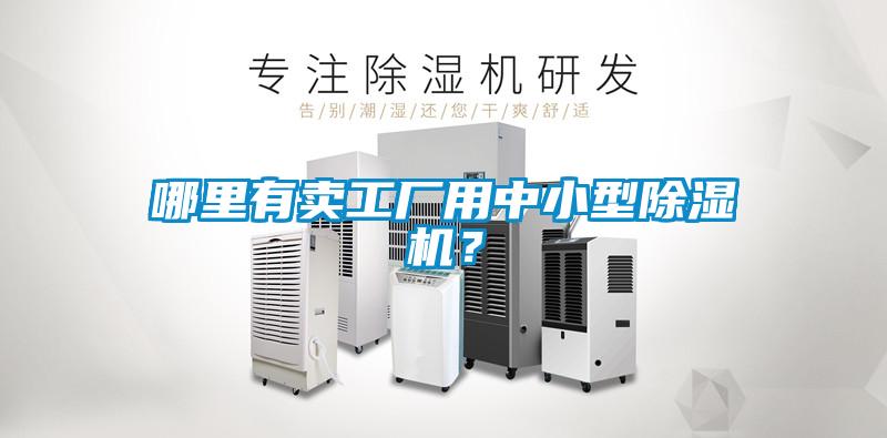 哪里有賣(mài)工廠(chǎng)用中小型除濕機？