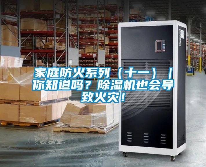 家庭防火系列（十一）｜你知道嗎？除濕機也會(huì )導致火災！