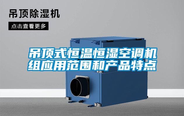 吊頂式恒溫恒濕空調機組應用范圍和產(chǎn)品特點(diǎn)