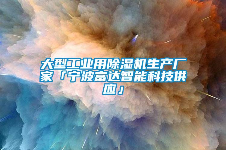 大型工業(yè)用除濕機生產(chǎn)廠(chǎng)家「寧波富達智能科技供應」