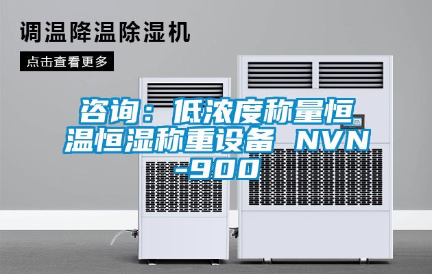 咨詢(xún)：低濃度稱(chēng)量恒溫恒濕稱(chēng)重設備 NVN-900